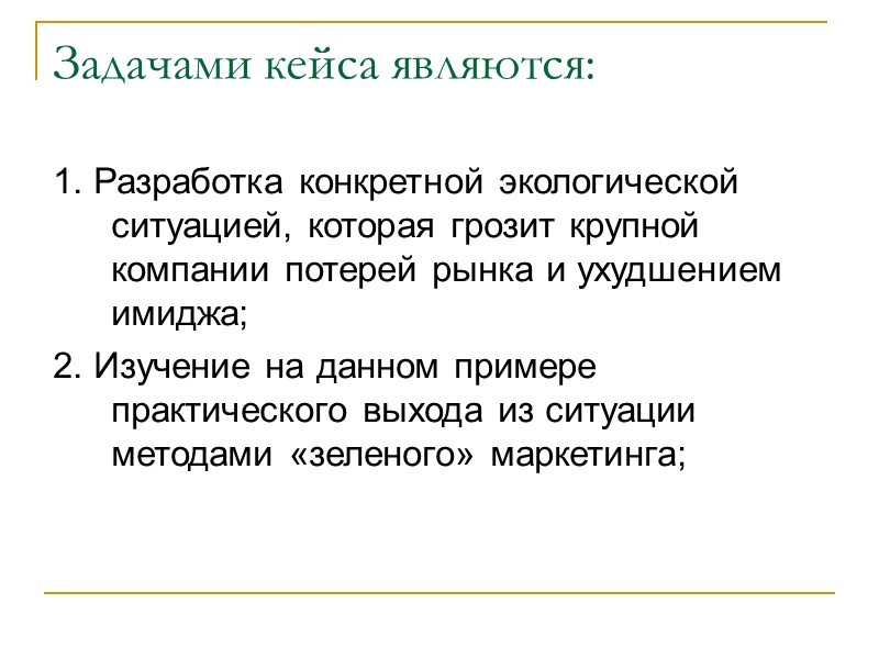 Задачами кейса являются: 1. Разработка конкретной экологической ситуацией, которая грозит крупной компании потерей рынка